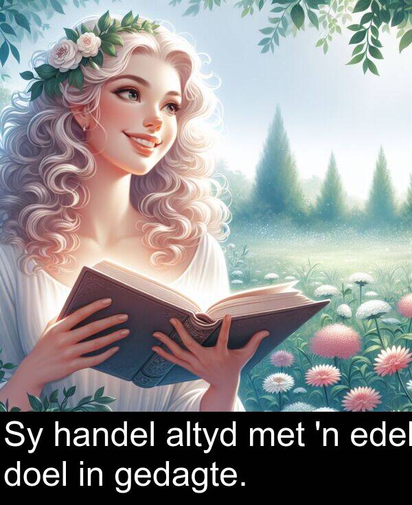 handel: Sy handel altyd met 'n edel doel in gedagte.