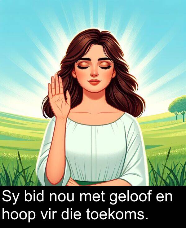 geloof: Sy bid nou met geloof en hoop vir die toekoms.
