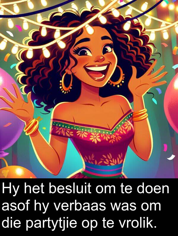 partytjie: Hy het besluit om te doen asof hy verbaas was om die partytjie op te vrolik.