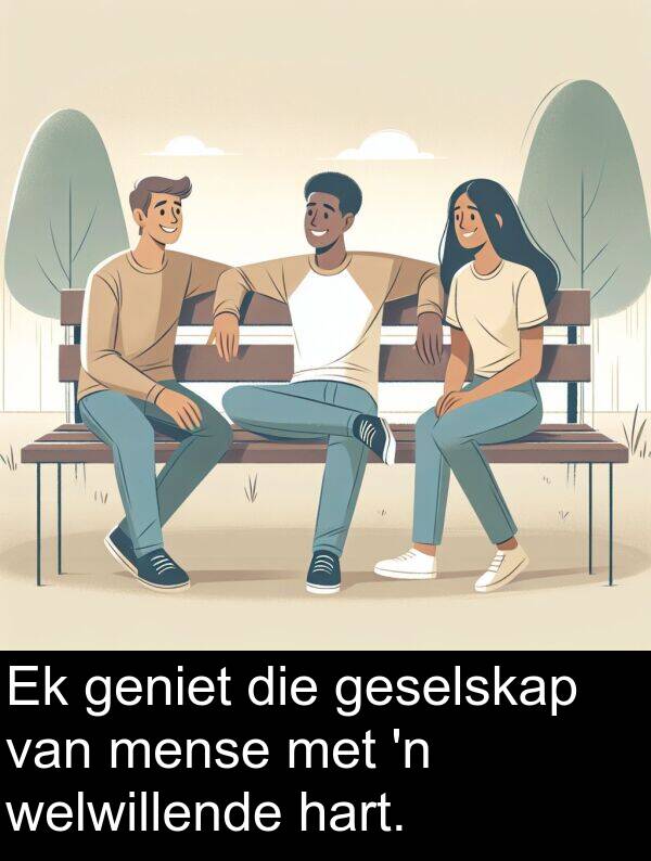 hart: Ek geniet die geselskap van mense met 'n welwillende hart.