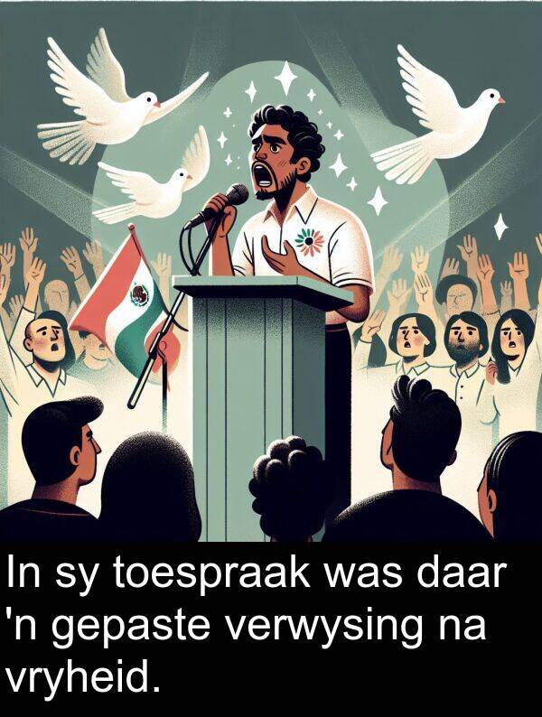 toespraak: In sy toespraak was daar 'n gepaste verwysing na vryheid.