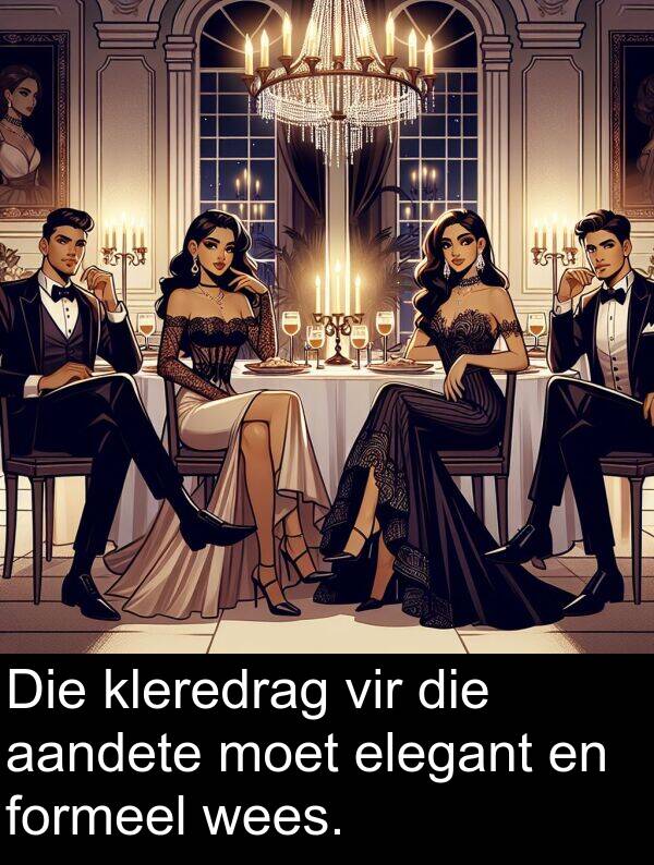 elegant: Die kleredrag vir die aandete moet elegant en formeel wees.
