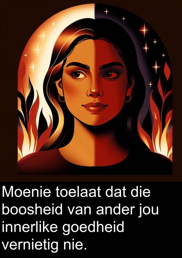 toelaat: Moenie toelaat dat die boosheid van ander jou innerlike goedheid vernietig nie.