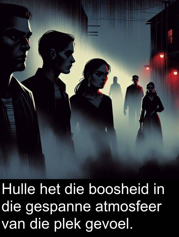 plek: Hulle het die boosheid in die gespanne atmosfeer van die plek gevoel.