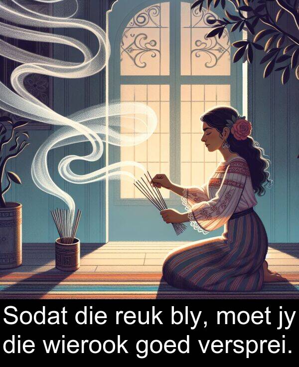 reuk: Sodat die reuk bly, moet jy die wierook goed versprei.