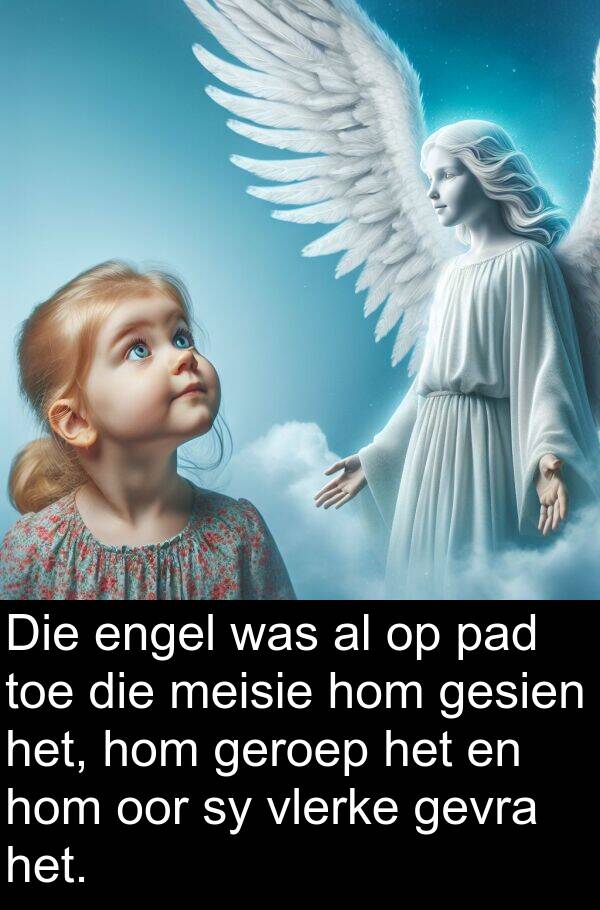 engel: Die engel was al op pad toe die meisie hom gesien het, hom geroep het en hom oor sy vlerke gevra het.