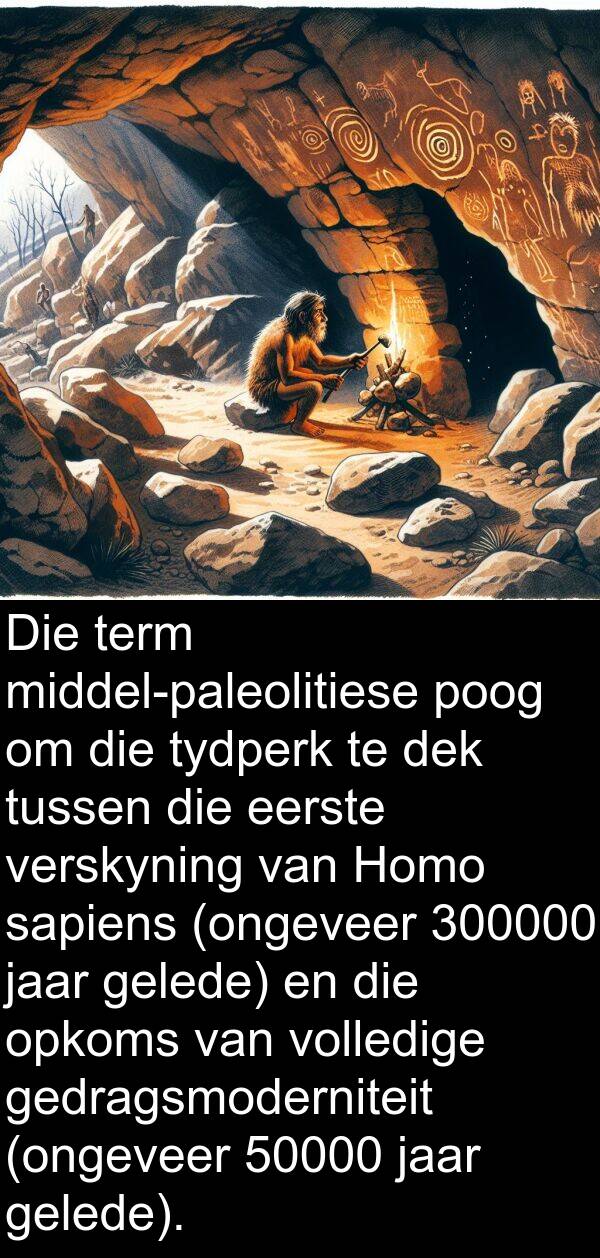 gedragsmoderniteit: Die term middel-paleolitiese poog om die tydperk te dek tussen die eerste verskyning van Homo sapiens (ongeveer 300000 jaar gelede) en die opkoms van volledige gedragsmoderniteit (ongeveer 50000 jaar gelede).