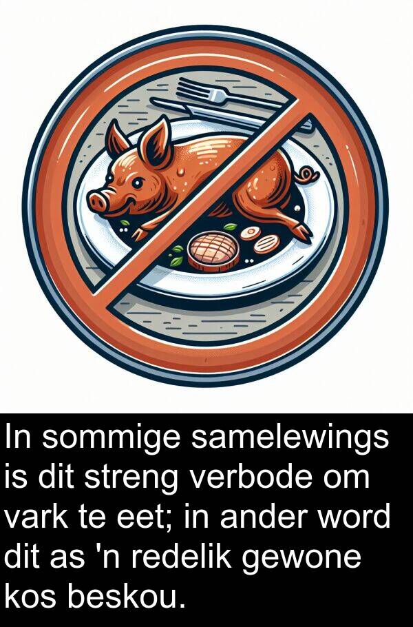 redelik: In sommige samelewings is dit streng verbode om vark te eet; in ander word dit as 'n redelik gewone kos beskou.