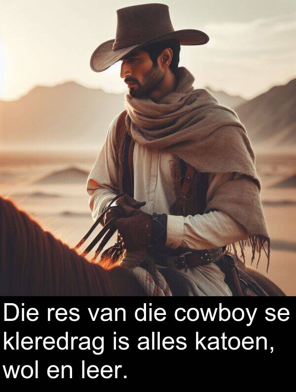 res: Die res van die cowboy se kleredrag is alles katoen, wol en leer.