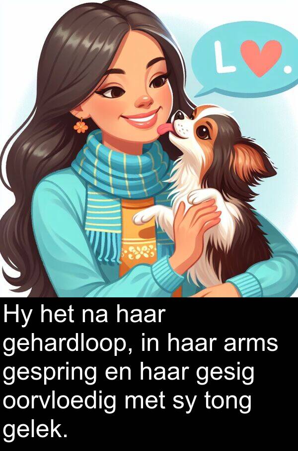 gelek: Hy het na haar gehardloop, in haar arms gespring en haar gesig oorvloedig met sy tong gelek.