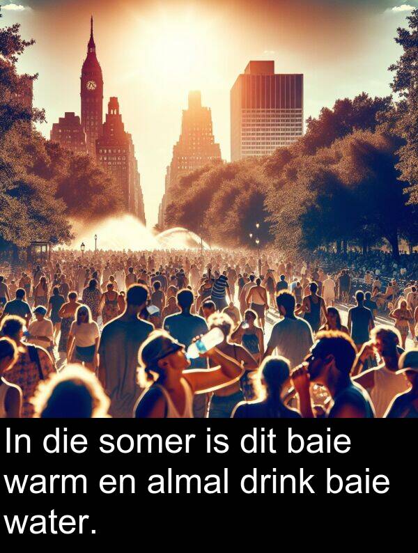 almal: In die somer is dit baie warm en almal drink baie water.