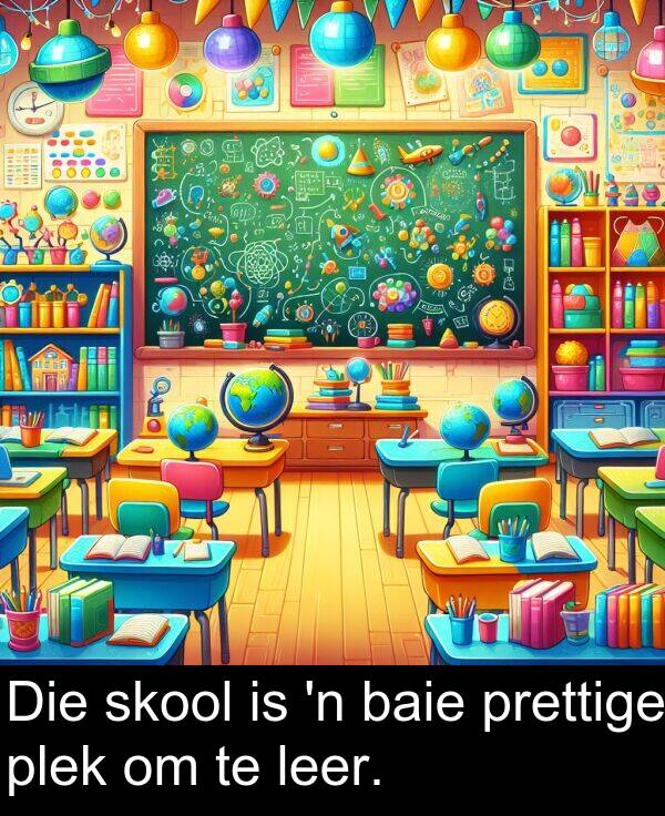 plek: Die skool is 'n baie prettige plek om te leer.