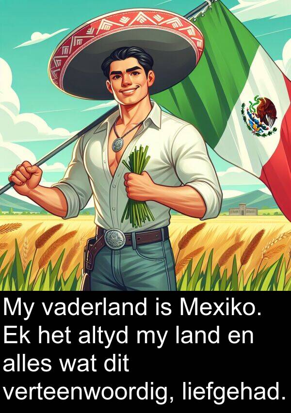 liefgehad: My vaderland is Mexiko. Ek het altyd my land en alles wat dit verteenwoordig, liefgehad.