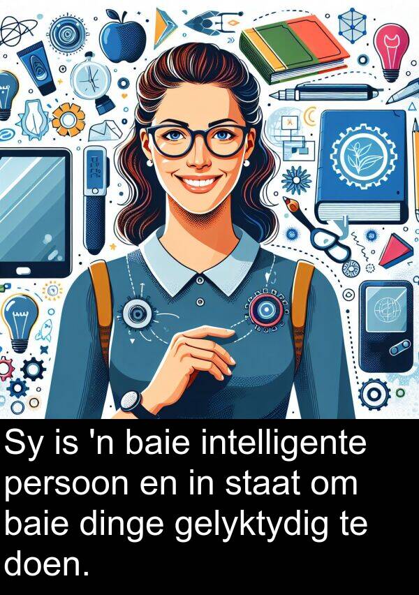 intelligente: Sy is 'n baie intelligente persoon en in staat om baie dinge gelyktydig te doen.
