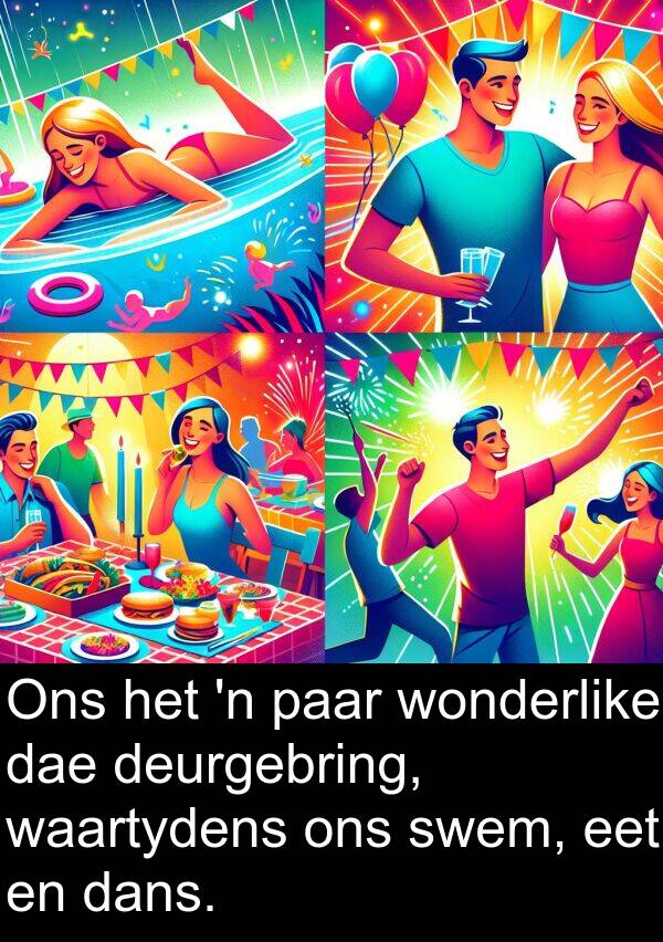 paar: Ons het 'n paar wonderlike dae deurgebring, waartydens ons swem, eet en dans.