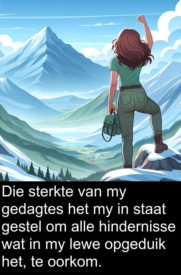 gedagtes: Die sterkte van my gedagtes het my in staat gestel om alle hindernisse wat in my lewe opgeduik het, te oorkom.