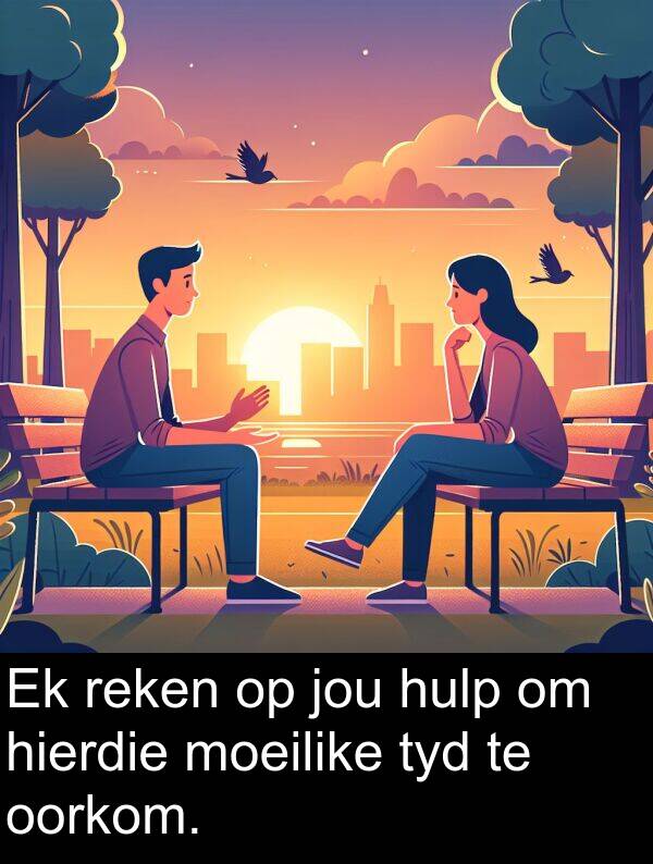 hierdie: Ek reken op jou hulp om hierdie moeilike tyd te oorkom.