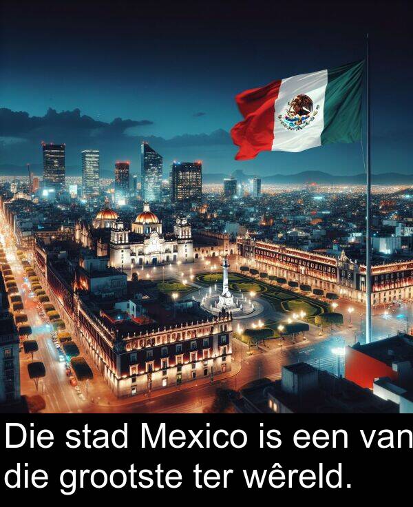 wêreld: Die stad Mexico is een van die grootste ter wêreld.