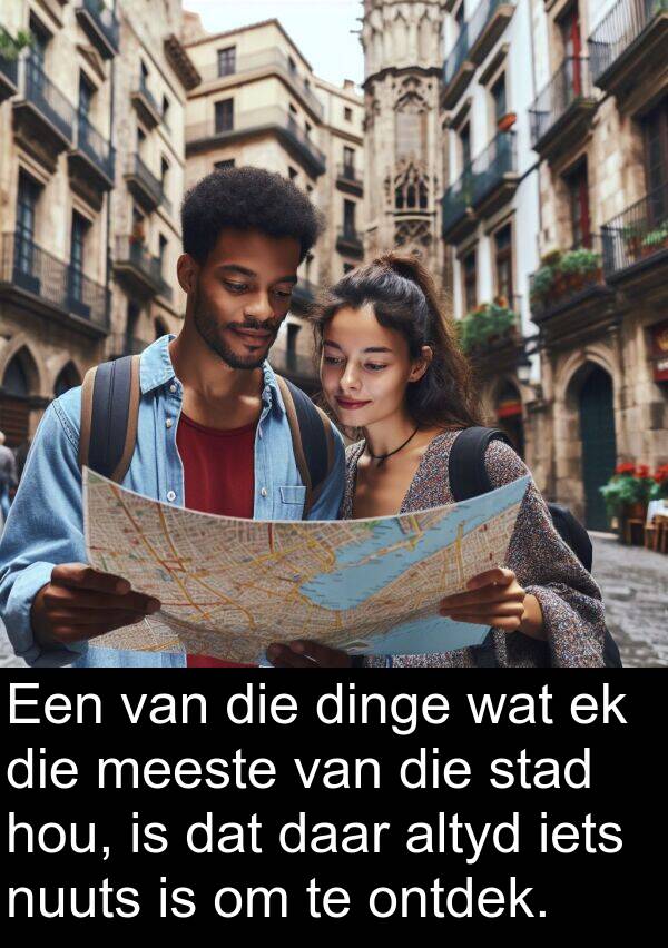 dinge: Een van die dinge wat ek die meeste van die stad hou, is dat daar altyd iets nuuts is om te ontdek.