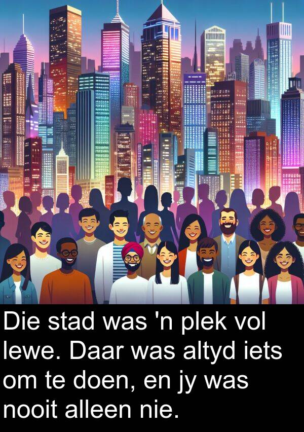 alleen: Die stad was 'n plek vol lewe. Daar was altyd iets om te doen, en jy was nooit alleen nie.