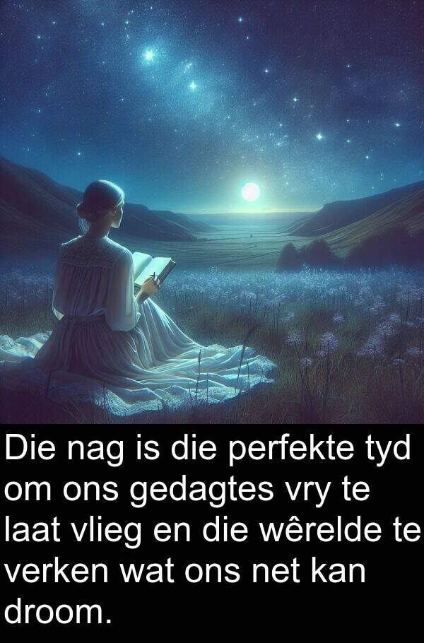 gedagtes: Die nag is die perfekte tyd om ons gedagtes vry te laat vlieg en die wêrelde te verken wat ons net kan droom.