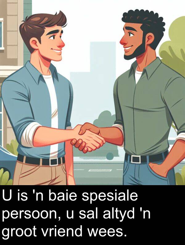 wees: U is 'n baie spesiale persoon, u sal altyd 'n groot vriend wees.