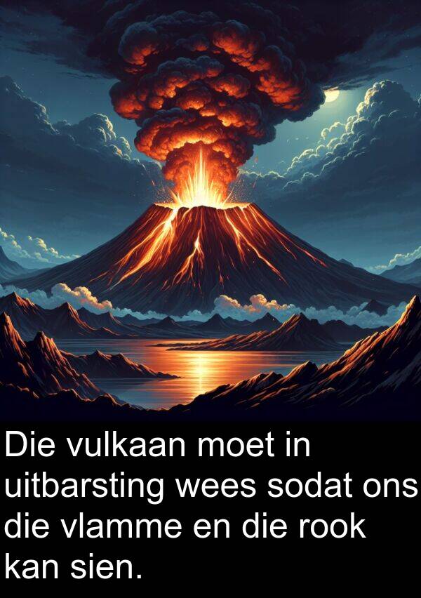 rook: Die vulkaan moet in uitbarsting wees sodat ons die vlamme en die rook kan sien.