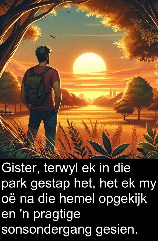 gestap: Gister, terwyl ek in die park gestap het, het ek my oë na die hemel opgekijk en 'n pragtige sonsondergang gesien.