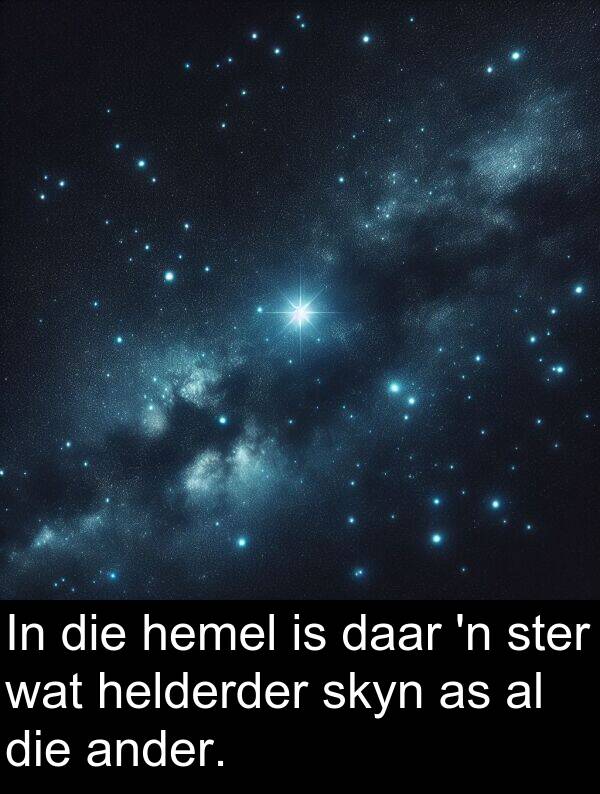 helderder: In die hemel is daar 'n ster wat helderder skyn as al die ander.