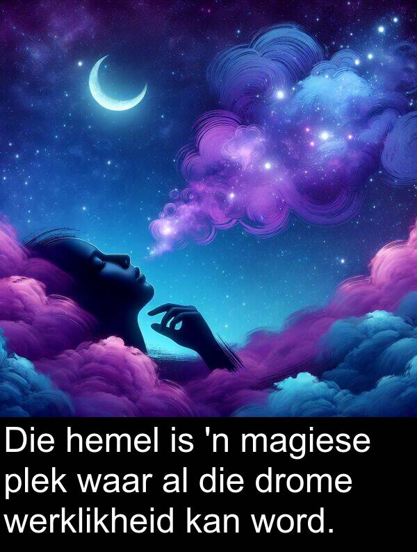 werklikheid: Die hemel is 'n magiese plek waar al die drome werklikheid kan word.