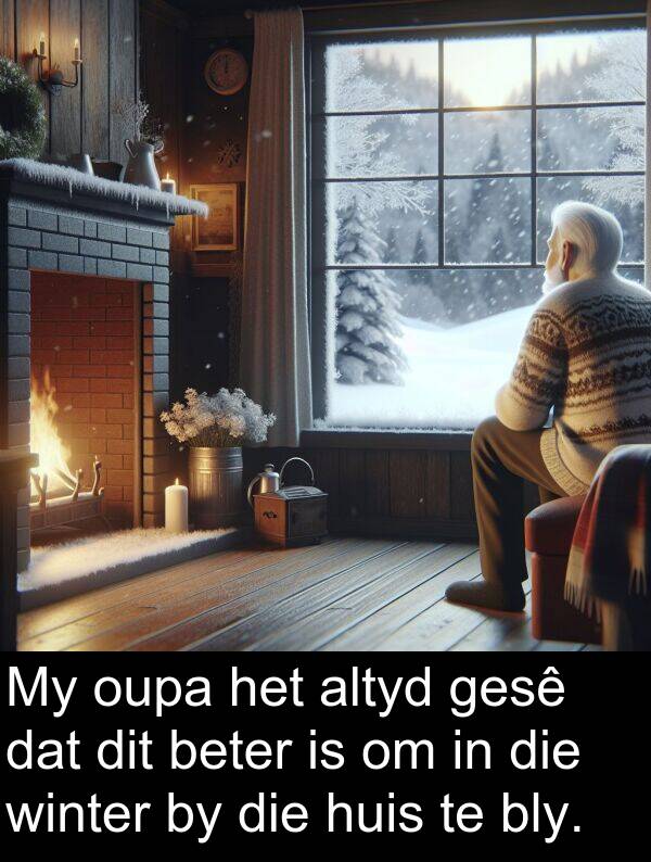 winter: My oupa het altyd gesê dat dit beter is om in die winter by die huis te bly.