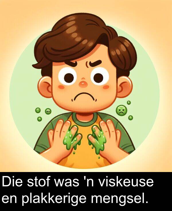 mengsel: Die stof was 'n viskeuse en plakkerige mengsel.