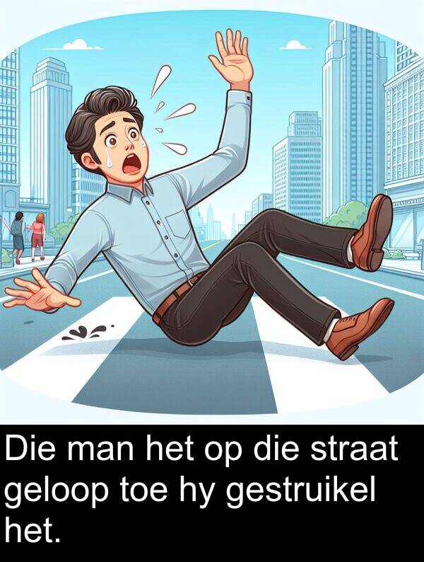 geloop: Die man het op die straat geloop toe hy gestruikel het.