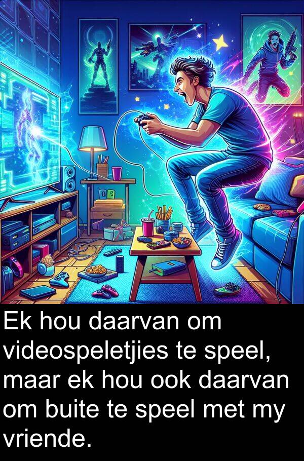 speel: Ek hou daarvan om videospeletjies te speel, maar ek hou ook daarvan om buite te speel met my vriende.