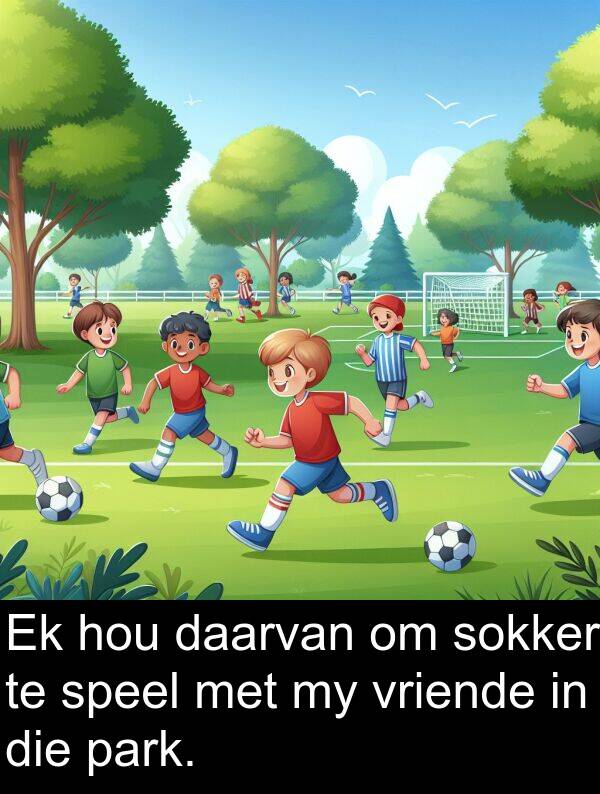 daarvan: Ek hou daarvan om sokker te speel met my vriende in die park.