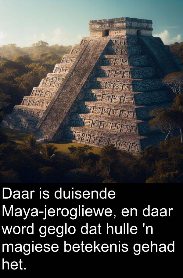 magiese: Daar is duisende Maya-jerogliewe, en daar word geglo dat hulle 'n magiese betekenis gehad het.