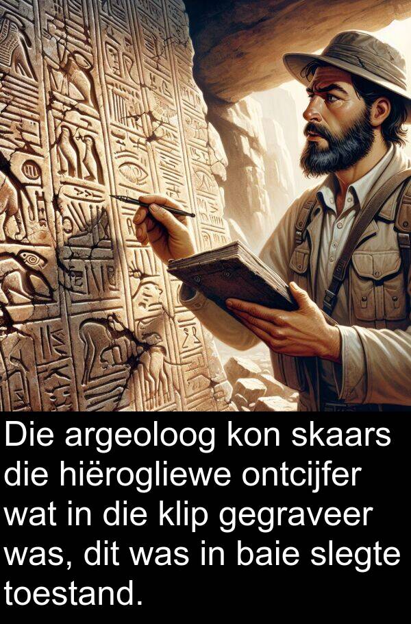 hiërogliewe: Die argeoloog kon skaars die hiërogliewe ontcijfer wat in die klip gegraveer was, dit was in baie slegte toestand.