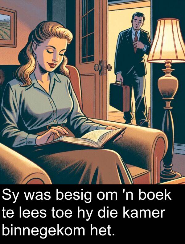 besig: Sy was besig om 'n boek te lees toe hy die kamer binnegekom het.