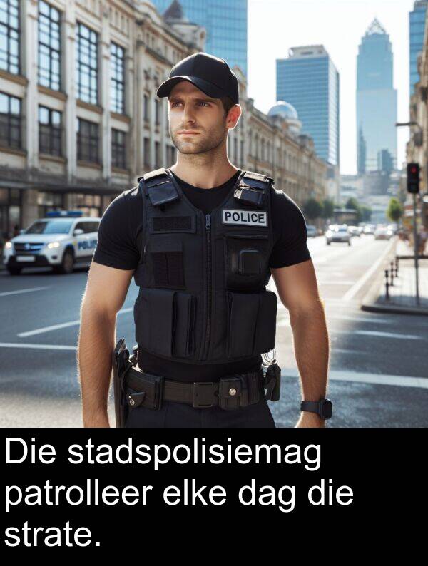 dag: Die stadspolisiemag patrolleer elke dag die strate.