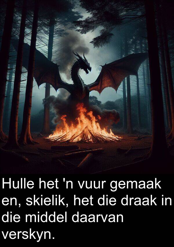 en: Hulle het 'n vuur gemaak en, skielik, het die draak in die middel daarvan verskyn.
