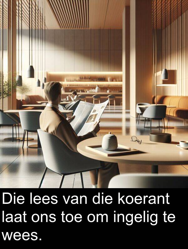 laat: Die lees van die koerant laat ons toe om ingelig te wees.