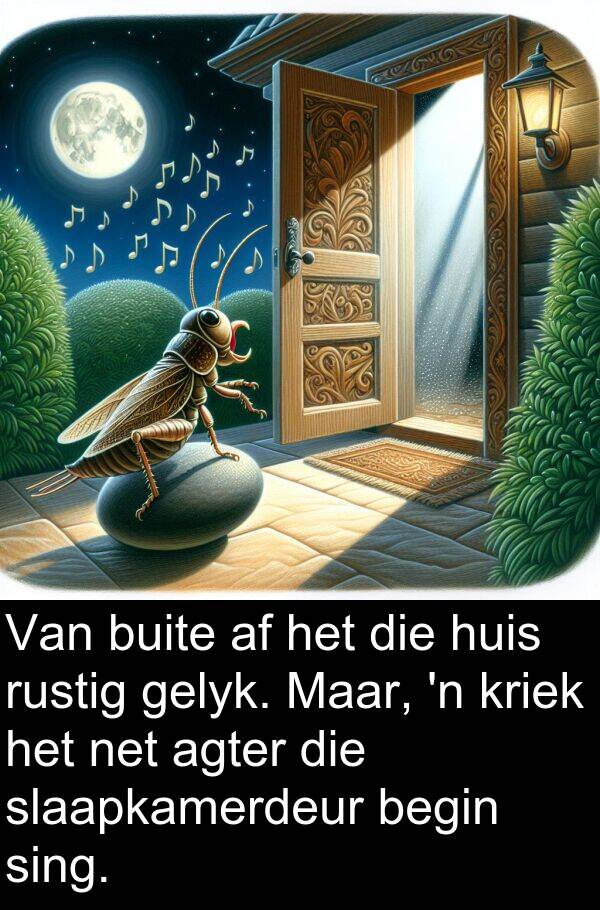 agter: Van buite af het die huis rustig gelyk. Maar, 'n kriek het net agter die slaapkamerdeur begin sing.