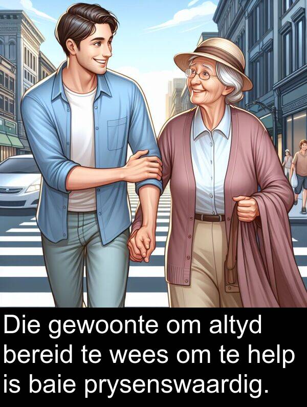 help: Die gewoonte om altyd bereid te wees om te help is baie prysenswaardig.