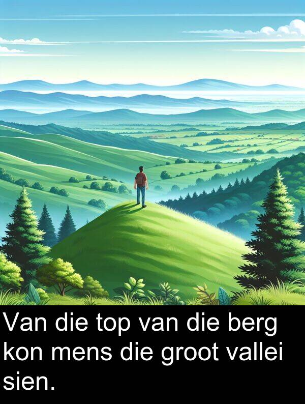 mens: Van die top van die berg kon mens die groot vallei sien.