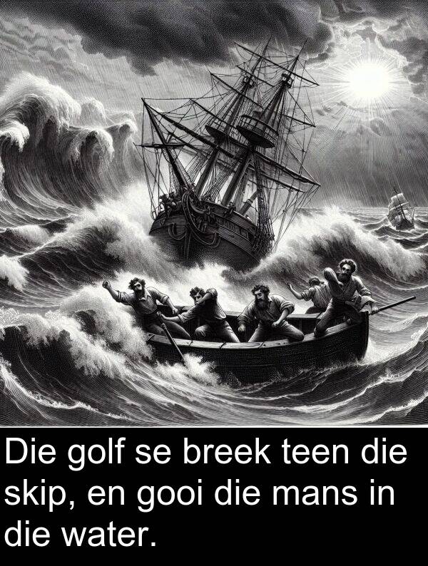 teen: Die golf se breek teen die skip, en gooi die mans in die water.
