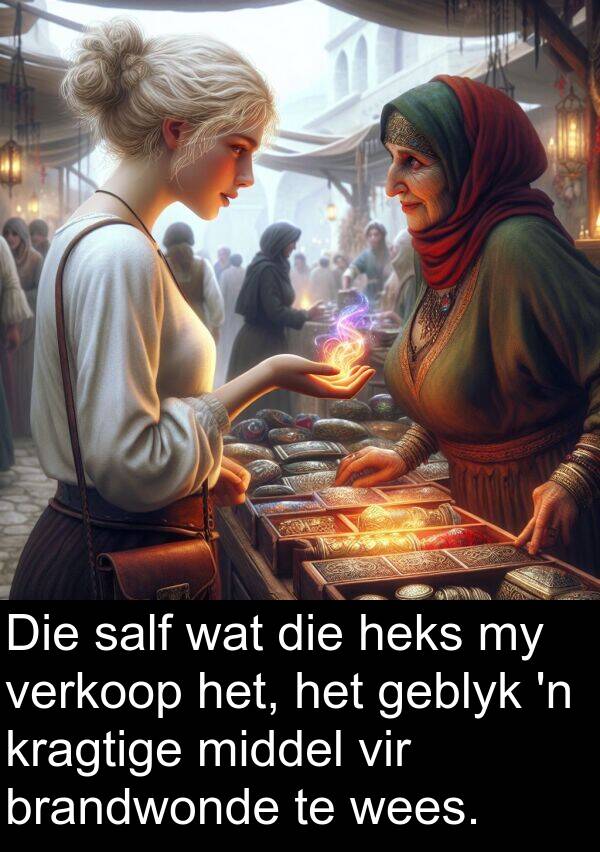 heks: Die salf wat die heks my verkoop het, het geblyk 'n kragtige middel vir brandwonde te wees.