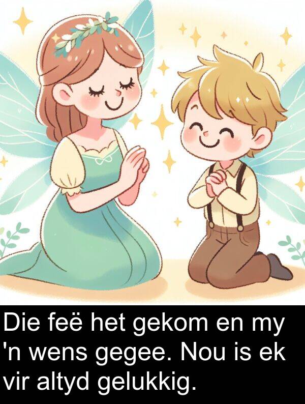 gegee: Die feë het gekom en my 'n wens gegee. Nou is ek vir altyd gelukkig.