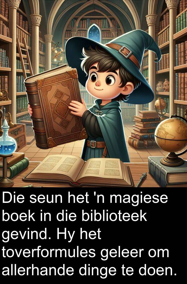 geleer: Die seun het 'n magiese boek in die biblioteek gevind. Hy het toverformules geleer om allerhande dinge te doen.