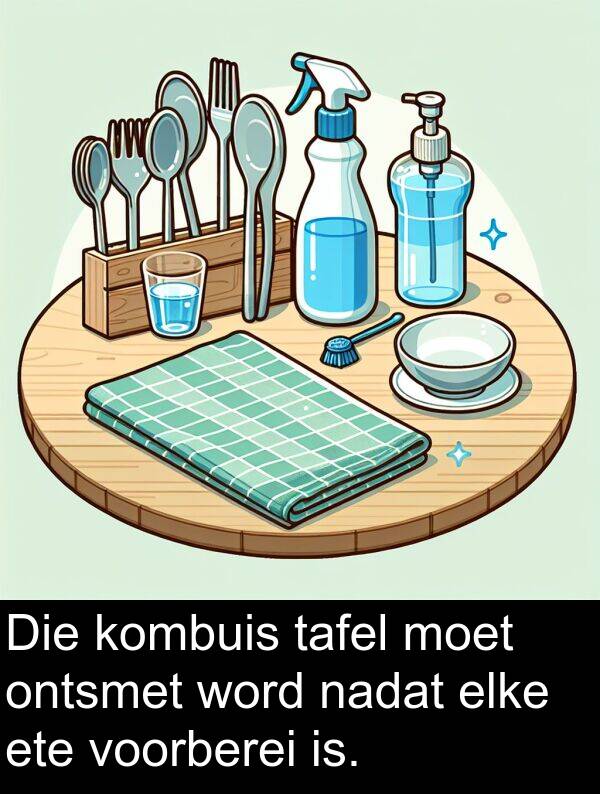 is: Die kombuis tafel moet ontsmet word nadat elke ete voorberei is.