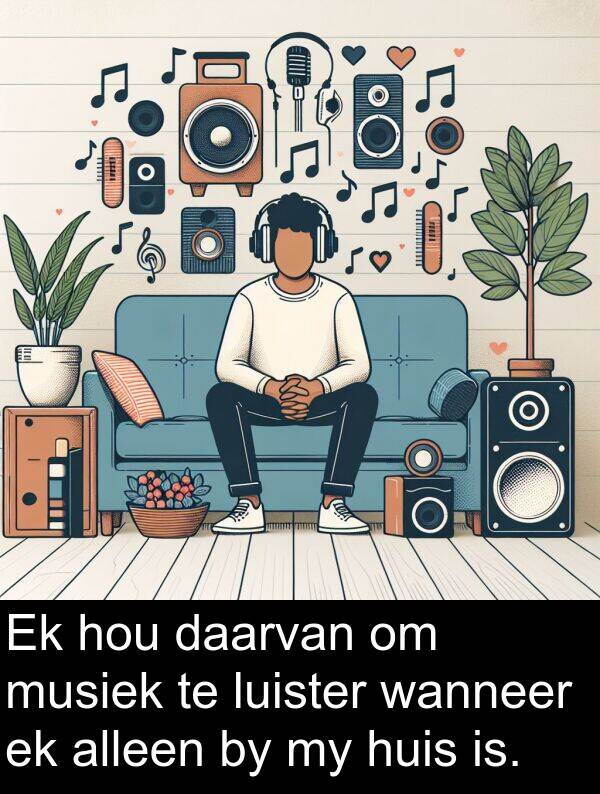 daarvan: Ek hou daarvan om musiek te luister wanneer ek alleen by my huis is.